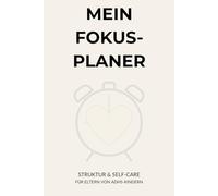 Mein Fokus-Planer: Struktur & Self-Care für Eltern von ADHS-Kindern
