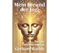 Mein Freund der Jogi ...und das Unterbewusstsein: Wie dein Unterbewusstsein dein Leben lenkt - und wie du es bewusst neu ausrichten kannst
