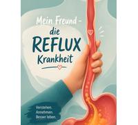 Mein Freund - die Refluxkrankheit - warum du keine Angst haben musst - 6 Jahre Erfahrung mit GERD: Gastroösophageale Refluxkrankheit, stiller Reflux ... Reflux bestimmt dein Leben, du bestimmst ihn.