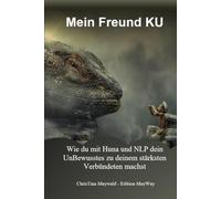 Mein Freund KU: Wie du mit Huna und NLP dein UnBewusstes zu deinem stärksten Verbündeten machst