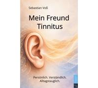 Mein Freund Tinnitus: Mein Weg mit Ohrgeräuschen - Erfahrungen sowie Wege zu mehr Ruhe und mehr Lebensqualität im Alltag