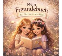 Mein Freundebuch für die Grundschulzeit: Ein besonderes Freundebuch für die Grundschule | Für Freundschaften, Erinnerungen und schöne Momente