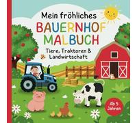 Mein fröhliches Bauernhof Malbuch ab 5 Jahren: Tiere, Traktoren und Landwirtschaft entdecken | Kindgerechte Motive und kleine Geschichten zum Ausmalen und Träumen