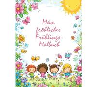 Mein fröhliches Frühlings-Malbuch - Bunte Blumen, Tiere & Spaß im Garten: Ausmalspaß für Kinder ab 3 Jahren - liebevoll gestaltete Motive zum Frühlingserwachen (Malbücher der Jahreszeiten)