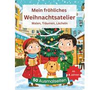 Mein fröhliches Weihnachtsatelier: Zauberhaftes Weihnachtsmalbuch für Kinder ab 4 Jahren | 50 liebevolle Ausmalseiten rund um Winter, Tiere & ... Kreativität, Konzentration & Feinmotorik
