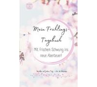 Mein Frühlingstagebuch - Mit frischem Schwung ins neue Abenteuer!: Malen, schreiben, entdecken - ein Frühlingsbegleiter für Kinder ab 6 Jahren (Die Jahreszeiten-Tagebücher)