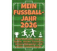 Mein Fußballjahr 2026 - Fußballtagebuch für Fußballhelden: Mein Kalender, meine Spiele, meine Turniere, meine Mitspieler und meine Erinnerungen.