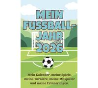 Mein Fußballjahr 2026 - Fußballtagebuch für junge Fußballer: Mein Kalender, meine Spiele, meine Turniere, meine Mitspieler und meine Erinnerungen.