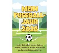 Mein Fußballjahr 2026 - Fußballtagebuch für kleine Fußballer: Mein Kalender, meine Spiele, meine Turniere, meine Mitspieler und meine Erinnerungen.