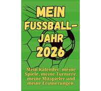 Mein Fußballjahr 2026 - Fußballtagebuch für Mini-Kicker: Mein Kalender, meine Spiele, meine Turniere, meine Mitspieler und meine Erinnerungen.