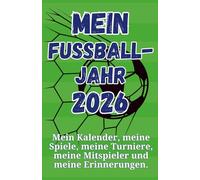 Mein Fußballjahr 2026 - Terminplaner, Fußballkalender, Freundebuch, Erinnerungsbuch: Mein Kalender, meine Spiele, meine Turniere, meine Mitspieler und meine Erinnerungen.