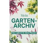Mein Garten-Archiv: Das liebevolle Gartenlogbuch zum Ausfüllen. Pflanzen-Steckbriefe & Planer für Pflanzen, Sträucher & Stauden. Mit Pflege-Trackern & ... Anfänger & Gelegenheitsgärtner..