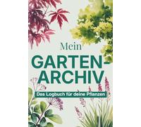 Mein Garten-Archiv: Das liebevolle Gartenlogbuch zum Ausfüllen. Pflanzen-Steckbriefe & Planer für Pflanzen, Sträucher & Stauden. Mit Pflege-Trackern & ... Anfänger & Gelegenheitsgärtner..