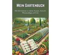 Mein Gartenbuch Notizbuch für Aussaat, Aufzucht, Pflanzenpflege und Ernte: Notizbuch für alle Informationen zu meiner Aussaat, Aufzucht, Pflanzenpflege und Ernte
