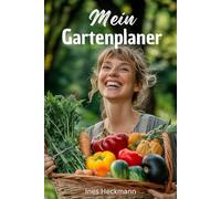 Mein Gartenplaner: Erfolgreich gärtnern leicht gemacht. Vorlagen, Tipps & Tricks für Deinen Obst- und Gemüsegarten