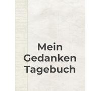 Mein Gedanken Tagebuch: Alles aus dem Kopf - für Ruhe, Fokus und innere Klarheit