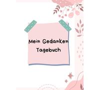 Mein Gedanken Tagebuch: Tagebuch, Gedanken spiele, Ziele erkennen, Ziele setzen und erreichen, mehr auf den körper hören