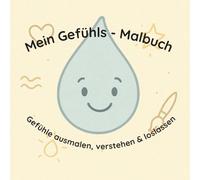 Mein Gefühls - Malbuch: Malbuch über Gefühle für Kinder ab 4 Jahren: Zum Ausdrücken, Ausmalen & Verstehen