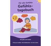 Mein Gefühlstagebuch für Kinder: 60 Tage zum Ausfüllen und Malen: Wie fühle ich mich, wo spüre ich es, was hat geholfen | Mit 20 Gefühlswörtern und ... | Ohne Smileys, ohne Bewertung | Ab 6 Jahren