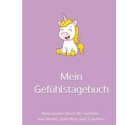 Mein Gefühlstagebuch: Mein buntes Buch der Gefühle - zum Malen, Schreiben und Träumen.