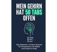Mein Gehirn hat 50 Tabs offen: Das Dopamin- & Fokus-Journal für Erwachsene mit ADHS: Das 60-Tage-Ausfüllbuch für mehr Struktur, Produktivität & weniger Chaos im Kopf