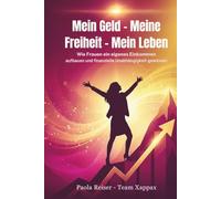 Mein Geld - Meine Freiheit - Mein Leben: Wie Frauen ein eigenes Einkommen aufbauen und finanzielle Unabhängigkeit gewinnen