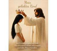 Mein geliebtes Kind: 366 Ermutigungen von Gott, die dich durch dieses Jahr tragen und dein Herz verändern