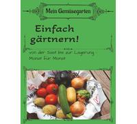 Mein Gemüsegarten 365Tage: Einfach gärtnern!Von der Saat bis zur Lagerung- Monat für Monat