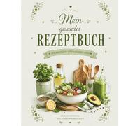 Mein gesundes Rezeptbuch: Rezepte zum Selber Ausfüllen | Lieblingsrezepte für ein gesundes Leben sammeln, festhalten & genießen
