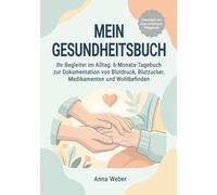 Mein Gesundheitsbuch: Ihr Begleiter im Alltag: 6-Monats-Tagebuch zur Dokumentation von Blutdruck, Blutzucker, Medikamenten und Wohlbefinden
