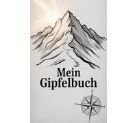 Mein Gipfelbuch - dein persönliches Wandertagebuch für unvergessliche Touren.: 46 Einträge für Gipfelmomente, Wege und Erinnerungen. Zum Eintragen. Zum Nachschlagen. Zum Immer-wieder-Durchblättern.