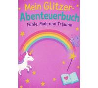 Mein Glitzer-Abenteuerbuch, Fühle, Male und Träume: „Ein Glitzer-Mitmachbuch für kleine und große Träumer*innen“