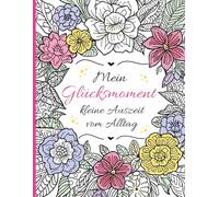 Mein Glücksmoment - Kleine Auszeit vom Alltag | Malbuch für Erwachsene mit 70 liebevollen Blumen- & Blütenmotiven, Pflanzen, Mandalas & Tiermandalas, ... & Stressabbau durch kreatives Ausmalen