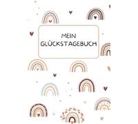 Mein Glückstagebuch: 5 Minuten Tagebuch für Jugendliche und Erwachsene, mehr Glück, Achtsamkeit und Selbstliebe