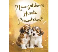 Mein goldenes Hunde Freundebuch: Als wunderschöne Erinnerung und als Geschenk zum Schulanfang mit Zauberfragen für die Stärkung des Selbstwerts für Grundschüler / innen