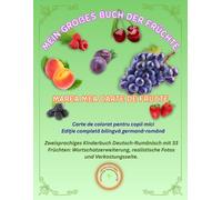 MEIN GROẞES BUCH DER FRÜCHTE / MAREA MEA CARTE DE FRUCTE: Zweisprachiges Kinderbuch Deutsch-Rumänisch mit 33 Früchten: Wortschatzerweiterung, ... (Friendly Nature Learning Series)