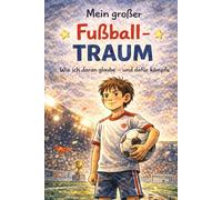 Mein großer Fußball-Traum: Wie ich daran glaube - und dafür kämpfe
