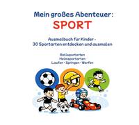 Mein großes Abenteuer: SPORT: Ausmalbuch für Kinder - 30 Sportarten entdecken und ausmalen