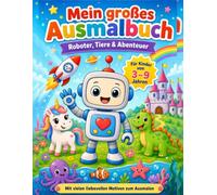 Mein großes Ausmalbuch - Roboter, Tiere & Abenteuer: Ein fantasievolles Ausmalbuch für Kinder von 3 bis 9 Jahren!