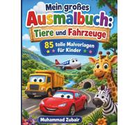 Mein großes Ausmalbuch: Tiere und Fahrzeuge: 85 tolle Malvorlagen für Kinder ab 2-6 Jahren | Niedliche Tiere, coole Autos, Flugzeuge und Bagger | ... und Mädchen zur Förderung der Kreativität