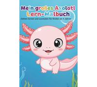 Mein großes Axolotl Lern-Malbuch für Kinder ab 4 Jahren: Zahlen lernen und niedliche Axolotl ausmalen - Vorschule Ausmalbuch
