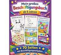 Mein großes Beschäftigungsbuch ab 5 Jahren: Labyrinthe, Suchbilder, Verbinde die Punkte, Malen nach Zahlen, Unterschiede finden