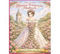 Mein großes Blumen Prinzessinen Malbuch: Malbuch für Kinder von 5 bis 10