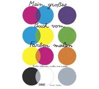 Mein großes Buch vom Farben malen: Farbe erkennen, malen und mischen