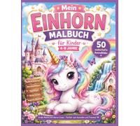 Mein großes Einhorn Malbuch: 50+ zauberhafte Ausmalbilder für Kinder von 4-8 Jahren