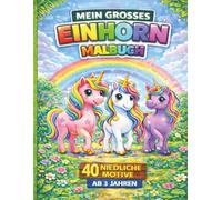 Mein großes Einhorn Malbuch für Kinder ab 3 Jahren: Süße Einhörner zum Ausmalen - Magische Motive mit Regenbogen, Sternen & mehr | Einfaches Malbuch für Mädchen | Perfekt für Kindergarten & Vorschule