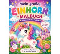 Mein großes Einhorn Malbuch: Magischer Malspaß mit 50 liebevoll gestalteten Einhörnern für Mädchen und Jungen von 4 bis 8 Jahren