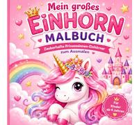Mein großes Einhorn Malbuch: Zauberhafte Prinzessinnen Einhörner zum Ausmalen für Kinder ab 4 Jahren