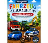 Mein großes Fahrzeug-Ausmalbuch - 50 Fahrzeuge zum Ausmalen: Autos, Traktoren, Feuerwehr, Polizei, Motorräder, Rennwagen und Baustellenfahrzeuge für Kinder von 4 bis 8 Jahren