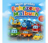 Mein großes Fahrzeug-Malbuch: Baustellenfahrzeuge, Züge, Autos & mehr für Kinder ab 4 Jahren: Baustellenfahrzeuge, Züge, Autos & mehr - großer Ausmalspaß für Kinder ab 4 Jahren